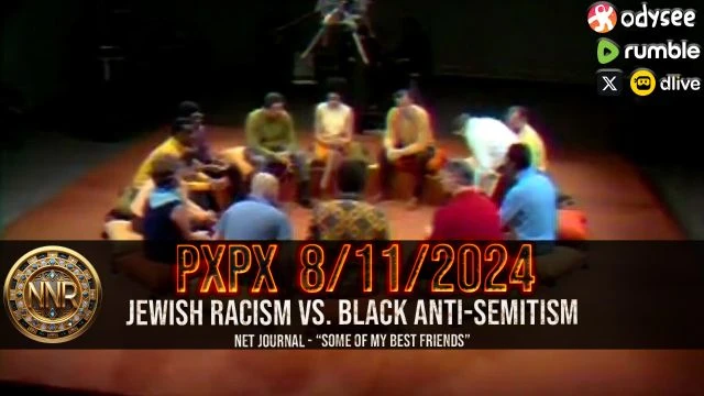 PolitiX ParallaX Live ֍ 8/11/2024 ֍ REVIEWED: ''JEWISH RACISM VS. BLACK ANTI-SEMITISM'' (MEMBERSHIP RELEASE FIRST)