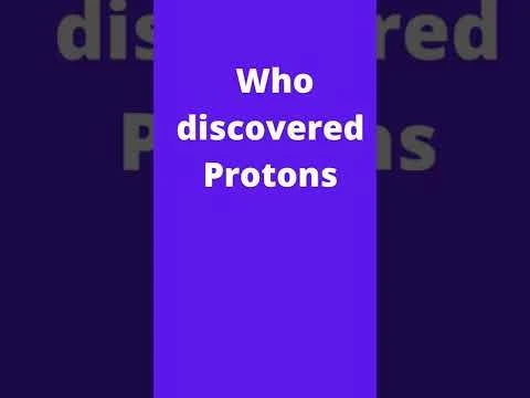 Who discovered Protons?