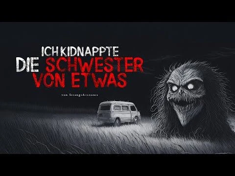 Creepypasta ''Ich kidnappte die Schwester von Etwas'' German/Deutsch