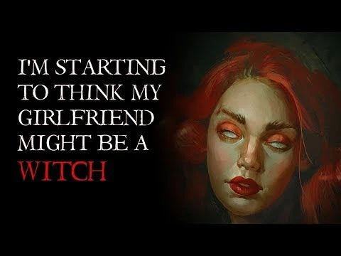 ''Im Starting To Think My Girlfriend Might Be A Witch'' | Nosleep