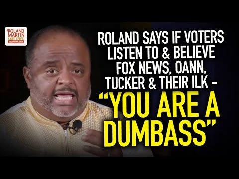 Roland Says If Voters Listen To  Believe Fox News, Oann, Tucker  Their Ilk - quot;You Are A Dumbassquot;