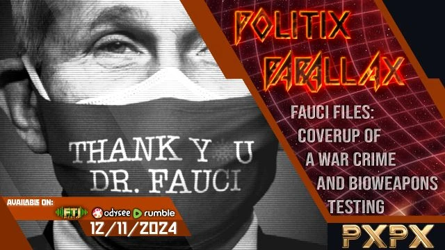 POLITIX PARALLAX ֍ 12/11/2024 ֍ FAUCI FILES: COVERUP OF A WAR CRIME AND BIOWEAPONS TESTING