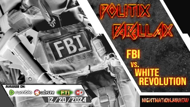 POLITIX PARALLAX ֍ 12/20/2024 ֍ FBI VS. WHITE REVOLUTION FRIDAY