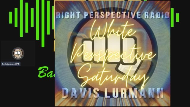 White Perspective Saturday on ‘Right Perspective Radio’ [S] #330 (06-21-25) on 21-Jun-25-19:01:26