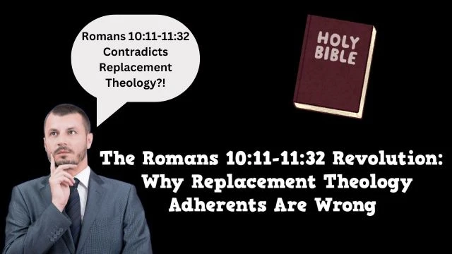 The Romans 10:11-11:32 Revolution - Why Replacement Theology Adherents Are Wrong (1)