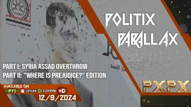 POLITIX PARALLAX ֍ 12/8/2024 ֍ Syria Assad Overthrow | ''Where Is Prejudice?'' Review