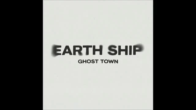 Earth Ship - Ghost Town