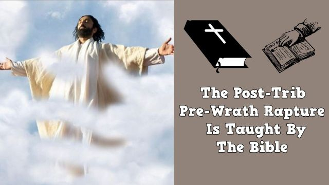 The Post-Trib Pre-Wrath Rapture Is Taught By The Bible!