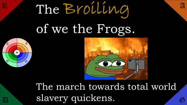 🟢🔵The Broiling of We the Frogs. The March towards total slavery quickens.
